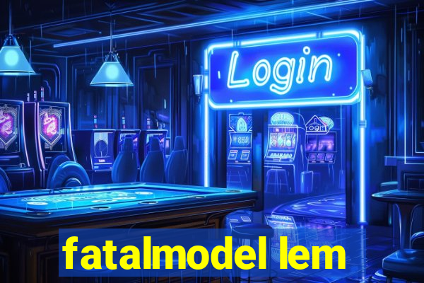 fatalmodel lem